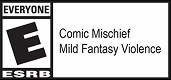ESRB Rating: Everyone — Comic Mischief, Mild Fantasy Violence